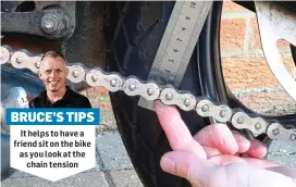  ?? ?? It helps to have a friend sit on the bike as you look at the chain tension BRUCE’S TIPS