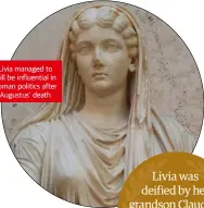  ??  ?? Livia managed to still be influentia­l in Roman politics after Augustus’ death