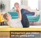  ??  ?? It’s important your children see you getting active