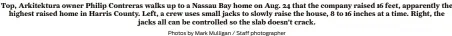  ?? Photos by Mark Mulligan / Staff photograph­er ?? Top, Arkitektur­a owner Philip Contreras walks up to a Nassau Bay home on Aug. 24 that the company raised 16 feet, apparently the highest raised home in Harris County. Left, a crew uses small jacks to slowly raise the house, 8 to 16 inches at a time. Right, the jacks all can be controlled so the slab doesn’t crack.