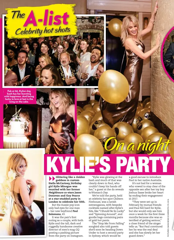  ??  ?? Fab at 50, Kylie’s big bash has her bursting with happiness. And being lucky in love at last is the icing on the cake.