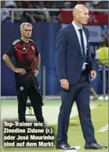  ?? ?? Top-Trainer wie Zinedine Zidane (r.) oder José Mourinho sind auf dem Markt.