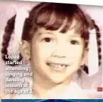  ??  ?? Lopez started attending singing and dancing lessons at the age of 5.