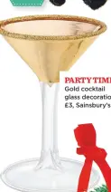  ??  ?? party time Gold cocktail glass decoration, £3, Sainsbury’s