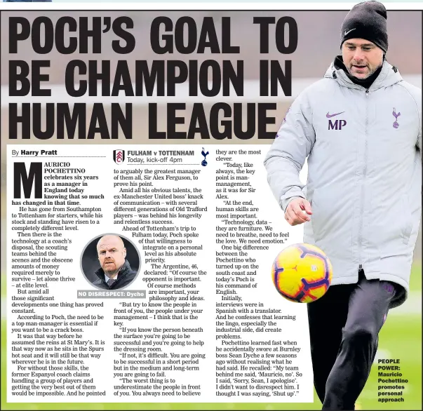  ??  ?? NO DISRESPECT: Dyche PEOPLE POWER: Mauricio Pochettino promotes personal approach
