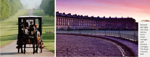  ??  ?? Pictured left-right: The Great Park by horse drawn carriages with Windsor Carriages; The Royal Crescent, Bath