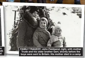  ?? ?? FAMILY TRAGEDY: John Fieldsend, right, with mother Trude and his older brother Gert, shortly before the boys were sent to Britain. His mother died in a camp