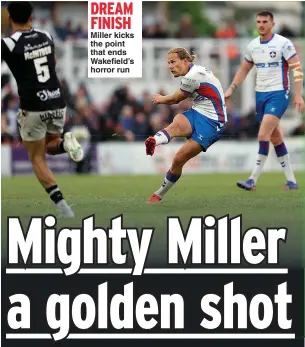  ?? ?? DREAM FINISH Miller kicks the point that ends Wakefield’s horror run