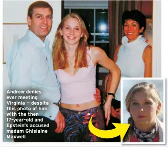  ?? ?? Andrew denies ever meeting Virginia — despite this photo of him with the then 17-year-old and Epstein’s accused madam Ghislaine Maxwell