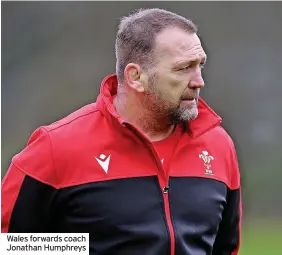  ?? ?? Wales forwards coach Jonathan Humphreys
Q: What’s the situation with Aaron Wainwright after his shoulder