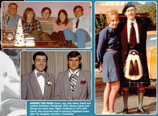  ??  ?? HIDING THE PAIN: Kevin, top, with father Geoff and mother Kathleen, Christmas 1979. Above: Kevin and Randy the same year. Right: Kathleen in 1972 with Geoff, who bizarrely took to wearing Highland dress after his daughter married a Scotsman