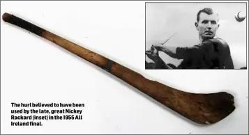  ??  ?? The hurl believed to have been used by the late, great Nickey Rackard (inset) in the 1955 All Ireland final.