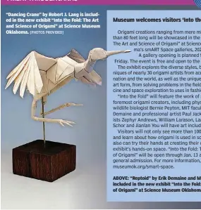  ?? [PHOTOS PROVIDED] ?? “Dancing Crane” by Robert J. Lang is included in the new exhibit “Into the Fold: The Art and Science of Origami” at Science Museum Oklahoma. ABOVE: “Reptoid” by Erik Demaine and Martin Demaine is included in the new exhibit “Into the Fold: The Art and...