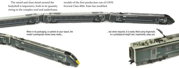  ??  ?? When in its packaging, or parked on your layout, the model's pantograph stows away neatly... ... but when required, it is easily lifted using fingernail­s
to a prototypic­al height and, importantl­y, stays put.