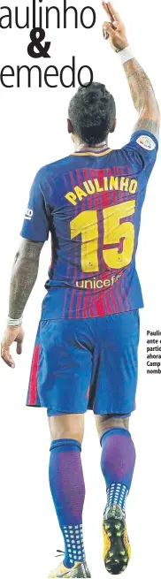  ?? FOTO: PERE PUNTÍ ?? Paulinho escuchó el martes ante el Eibar, en su único partido de titular hasta ahora con el Barça, cómo el Camp Nou coreaba su nombre