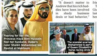  ?? ?? Fearing for her life,
Princess Haya Bint Hussein fled her husband, Dubai’s ruler Sheikh Mohammed bin Rashid al-Maktoum
The scandal-scarred Mohammed is part of Queen Elizabeth’s horse racing circle