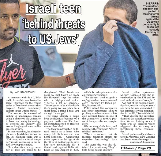  ??  ?? BIZARRE: The unidentifi­ed teen suspected of making terror threats against the US Jewish community is taken into custody Thursday in Israel.
