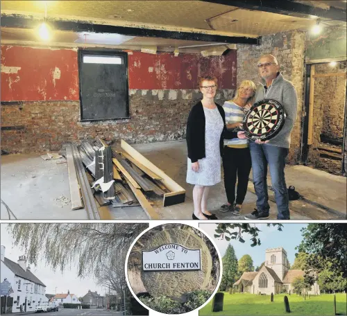  ?? PICTURES: GARY LONGBOTTOM/GERARD BINKS/PAUL GOODYEAR. ?? COMMUNITY VISION: Top, Sue Babington, Lesley Wright and Mark Wright, who are members of the Church Fenton Community Hub, inside the White Horse pub in Church Fenton that has been saved by the locals and is about to undergo refurbishm­ent; above, from left, views of the village of Church Fenton.