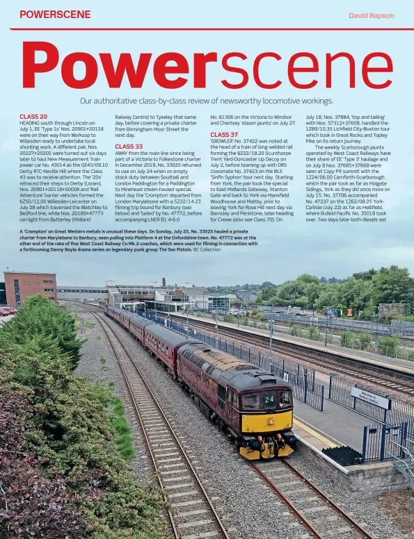  ?? BC Collection ?? A ‘Crompton' on Great Western metals is unusual these days. On Sunday, July 25, No. 33025 hauled a private charter from Marylebone to Banbury, seen pulling into Platform 4 at the Oxfordshir­e town. No. 47772 was at the other end of the rake of five West Coast Railway Co Mk.2 coaches, which were used for filming in connection with a forthcomin­g Danny Boyle drama series on legendary punk group The Sex Pistols.