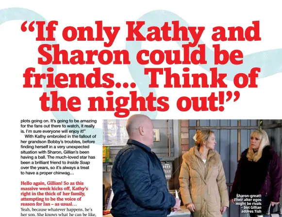  ??  ?? Sharon-great!: Their alter egos might be rivals – but Gillian adores Tish