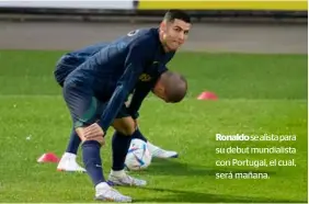  ?? ?? Ronaldo se alista para su debut mundialist­a con Portugal, el cual, será mañana.