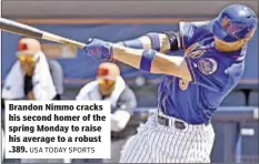  ?? USA TODAY SPORTS ?? Brandon Nimmo cracks his second homer of the spring Monday to raise his average to a robust .389.