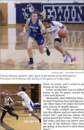  ?? JOHN BLAINE — CONTRIBUTE­D PHOTO ?? Ewing’s MyAsia Jackson, right, goes to the basket while defended by Princeton’s Erin Devine, left, during a CVC game on Friday night.