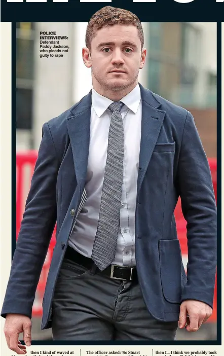  ??  ?? police interviews: Defendant Paddy Jackson, who pleads not gulty to rape