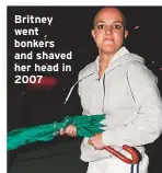  ??  ?? Britney went bonkers and shaved her head in 2007