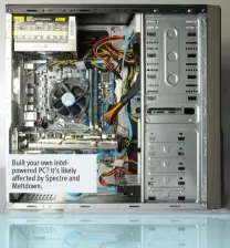  ??  ?? Built your own Intelpower­ed PC? It’s likely affected by Spectre and Meltdown.