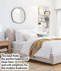  ??  ?? This bed finds the perfect balance of clean lines and soft simplicity for the modern bedroom.