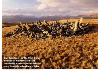  ??  ?? Bryn Cader Faner – or ‘The Welsh Crown of Thorns’ as it is often called – was described by archaeolog­ist Aubrey Burl as one of the wonders of prehistori­c Wales