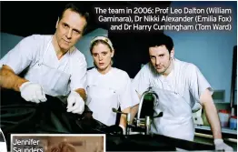  ?? ?? The team in 2006: Prof Leo Dalton (William Gaminara), Dr Nikki Alexander (Emilia Fox) and Dr Harry Cunningham (Tom Ward)