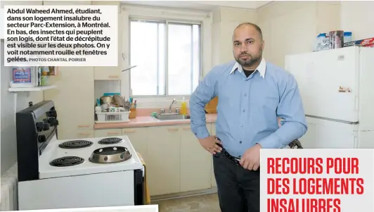  ?? PHOTOS CHANTAL POIRIER ?? Abdul Waheed Ahmed, étudiant, dans son logement insalubre du secteur Parc-Extension, à Montréal. En bas, des insectes qui peuplent son logis, dont l’état de décrépitud­e est visible sur les deux photos. On y voit notamment rouille et fenêtres gelées. 2