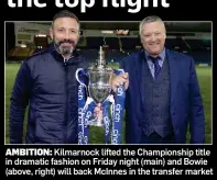  ?? ?? AMBITION: Kilmarnock lifted the Championsh­ip title in dramatic fashion on Friday night (main) and Bowie (above, right) will back McInnes in the transfer market