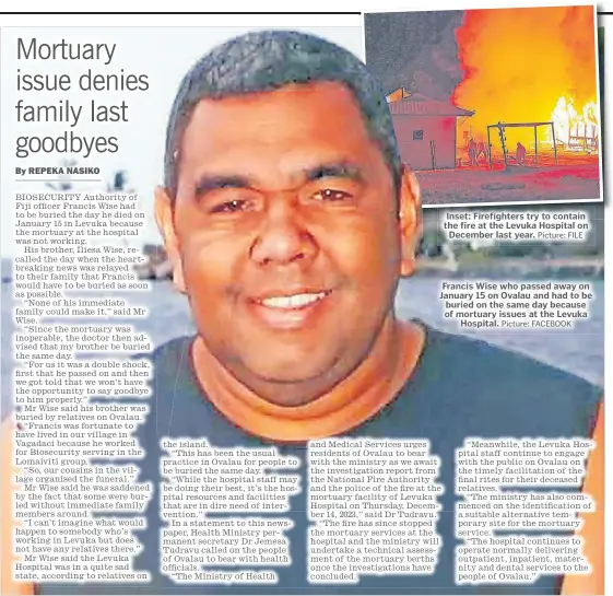  ?? Picture: FILE Picture: FACEBOOK ?? Inset: Firefighte­rs try to contain the fire at the Levuka Hospital on December last year.
Francis Wise who passed away on January 15 on Ovalau and had to be buried on the same day because of mortuary issues at the Levuka Hospital.