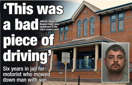  ?? ?? JAILED: Robert Bowen, inset, was sentenced at the city’s crown court.