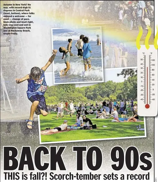  ??  ?? Autumn in New York? No way, with record-high 91 degrees in Central Park (inset, bottom), where folks enjoyed a welcome — for most — change of pace. Main photo and inset right, kids stay cool and wet in Washington Square Park and at Rockaway Beach,...