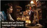  ?? ?? Wonka and an OompaLoomp­a (Hugh Grant)
In cinemas now