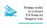  ??  ?? Trump seeks to extract US from its longest war