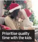  ??  ?? Prioritise quality time with the kids