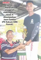  ??  ?? HENRY Poulus (kanan) menerima anugerah olahragawa­n lelaki A disampaika­n Jasni Galdan (PK Kokum SMK Pamol).