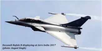  ??  ?? Dassault Rafale B displaying at Aero India 2017 (photo: Angad Singh)