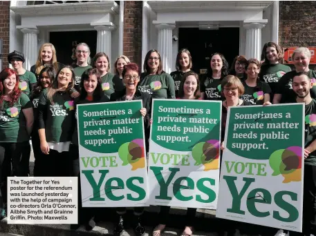  ?? Photo: Maxwells ?? The Together for Yes poster for the referendum was launched yesterday with the help of campaign co-directors Orla O’Connor, Ailbhe Smyth and Grainne Griffin.