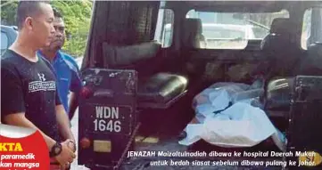  ??  ?? JENAZAH MaizaItuln­adiah dibawa ke hospital Daerah Mukah
untuk bedah siasat sebelum dibawa pulang ke Johor.