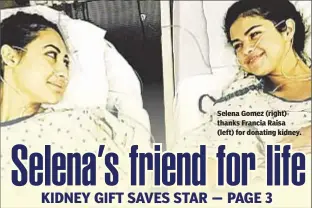  ??  ?? Selena Gomez (right) thanks Francia Raisa (left) for donating kidney.