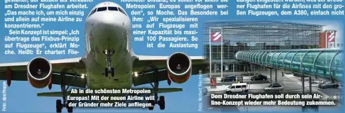  ??  ?? Ab in die schönsten Metropolen Europas! Mit der neuen Airline will der Gründer mehr Ziele anfliegen. Dem Dresdner Flughafen soll durch sein Airline-Konzept wieder mehr Bedeutung zukommen.