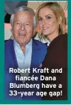  ?? ?? Robert Kraft and
fiancée Dana Blumberg have a 33-year age gap!