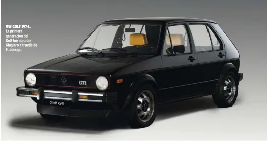  ??  ?? VW GOLF 1974.La primera generación del Golf fue obra de Giugiaro a través de Italdesign.