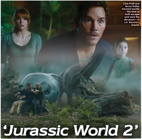  ??  ?? Chris Pratt and
Bryce Dallas Howard reunite – this time to both escape and save the dinosaurs – in J.A. Bayona’s
sequel.